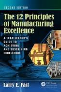 The 12 Principles of Manufacturing Excellence di Larry E. Fast edito da Taylor & Francis Inc
