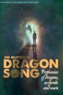 Dragon Song: Prophecies of Dragons, Serpents and Men di Jim Murdoch edito da Createspace