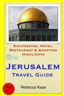 Jerusalem Travel Guide: Sightseeing, Hotel, Restaurant & Shopping Highlights di Rebecca Kaye edito da Createspace