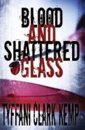 Blood and Shattered Glass di Tyffani Clark Kemp edito da Createspace