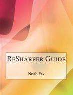 Resharper Guide di Noah K. Fry, London School of Management Studies edito da Createspace