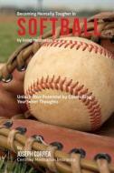 Become Mentally Tougher in Softball by Using Meditation: Unlock Your Potential by Controlling Your Inner Thoughts di Correa (Certified Meditation Instructor) edito da Createspace