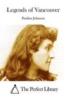 Legends of Vancouver di Pauline Johnson edito da Createspace