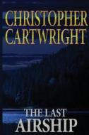 The Last Airship di Christopher Cartwright edito da Createspace