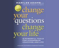 Change Your Questions, Change Your Life: 10 Powerful Tools for Life and Work di Marilee Adams edito da Berrett-Koehler on Dreamscape Audio