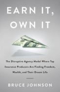 Earn It, Own It: The Disruptive Agency Model Where Top Insurance Producers Are Finding Freedom, Wealth, and Their Dream  di Bruce Johnson edito da GALLERY BOOKS