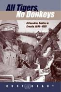 All Tigers, No Donkeys: A Citizen Soldier in Croatia, 1994-1995 di Kurt Grant edito da Vanwell Publishing
