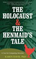 The Holocaust and the Henmaids Tale: A Case for Comparing Atrocities di Karen Davis edito da LANTERN BOOKS
