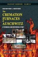 The Cremation Furnaces of Auschwitz, Part 1: History and Technology: A Technical and Historical Study. di Carlo Mattogno, Dr Franco Deana edito da LIGHTNING SOURCE INC