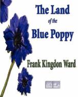 The Land Of The Blue Poppy - Travels Of A Naturalist In Eastern Tibet di Frank Kingdon Ward edito da Merchant Books