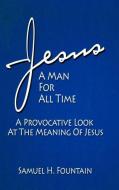 Jesus, a Man for All Time di Samuel Fountain edito da ELOQUENT BOOKS