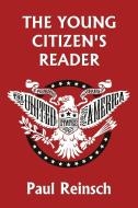 The Young Citizen's Reader (Yesterday's Classics) di Paul Reinsch edito da Yesterday's Classics