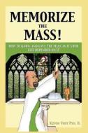 Memorize the Mass! di Kevin Vost edito da Proving Press