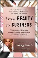 The Business of Beauty: How to Turn Your Passion Into a Successful Career di Kiyah Wright edito da BENBELLA BOOKS