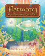 Harmony the Heavenly Heart Fish di Kathleen Killion edito da Page Publishing Inc