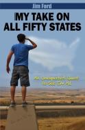 My Take on All 50 States: An Unexpected Quest to See 'Em All di Jim Ford edito da BOOKBABY