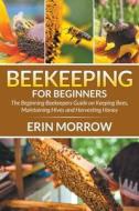 Beekeeping For Beginners di Erin Morrow edito da Mihails Konoplovs