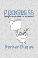 Progress: a sophomoric case for optimism di Parker Duque, David Wagner edito da LIGHTNING SOURCE INC