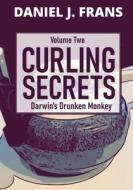 Curling Secrets Volume Two: Darwin's Drunken Monkey di Daniel J. Frans edito da LIGHTNING SOURCE INC