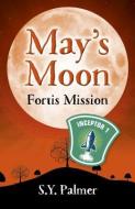 May's Moon: Fortis Mission di S.Y. Palmer edito da John Hunt Publishing