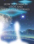 How to Summon UFOs and Extraterrestrials di Jessie Arreguin Contreras edito da INDEPENDENTLY PUBLISHED
