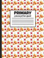 Primary Composition Book: Pizza and Pepperoni, 200 Pages, Handwriting Paper (7.44 X 9.69) di Larkspur &. Tea Publishing edito da INDEPENDENTLY PUBLISHED