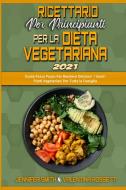 Ricettario per Principianti per la Dieta Vegetariana 2021 di Jennifer Smith, Valentina Rossetti edito da Jennifer Smith - Valentina Rossetti