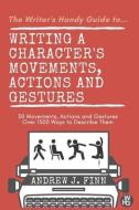 Writing A Character's Movements, Actions And Gestures di Andrew J. Finn edito da Andrew J Finn