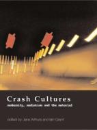 Crash Cultures: Modernity, Mediation and the Material di Arthures edito da INTELLECT LTD