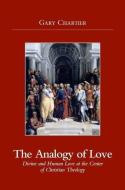Analogy of Love: Divine and Human Love at the Center of Christian Theology di Gary Chartier edito da IMPRINT ACADEMIC