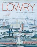 Lowry And The Painting Of Modern Life di T. J. Clark, Anne Wagner edito da Tate Publishing