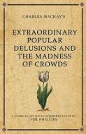 Charles Mackay's Extraordinary Popular Delusions and the Madness of Crowds di Tim Phillips edito da Infinite Ideas Limited