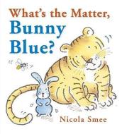 What's the Matter, Bunny Blue? di Nicola Smee edito da BOXER BOOKS