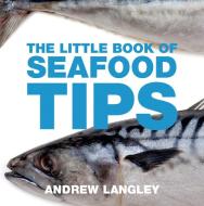The Little Book of Seafood Tips di Andrew Langley edito da ABSOLUTE PR