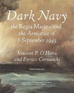 Dark Navy: The Italian Regia Marina and the Armistice of 8 September 1943 di Vincent O'Hara, Enrico Cernuschi edito da NIMBLE BOOKS