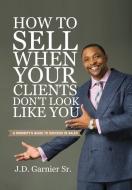 How To Sell When Your Clients Don't Look Like You di J D Garnier edito da Manifold Grace Publishing House Llc