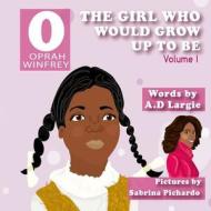 Oprah Winfrey: The Girl Who Would Grow Up to Be: Oprah di A. D. Largie edito da Createspace Independent Publishing Platform