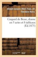 Gaspard de Besse, Drame En 5 Actes Et 8 Tableaux di Henry-J-J-H edito da HACHETTE LIVRE