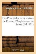 Des Principales Races Bovines de France, d'Angleterre Et de Suisse di Dampierre-E edito da Hachette Livre - BNF