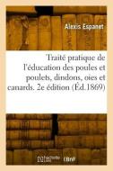 Traité pratique de l'éducation des poules et poulets, dindons, oies et canards. 2e édition di Espanet-A edito da HACHETTE LIVRE