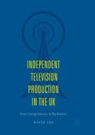 Independent Television Production in the UK di David Lee edito da Springer International Publishing