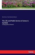 The Life and Public Service of James A. Garfield di Bret Harte, Frank Holcomb Mason edito da hansebooks
