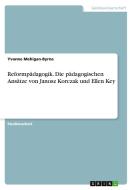 Reformpädagogik. Die pädagogischen Ansätze von Janusz Korczak und Ellen Key di Yvonne Mehigan-Byrne edito da GRIN Verlag