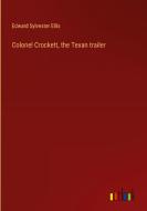 Colonel Crockett, the Texan trailer di Edward Sylvester Ellis edito da Outlook Verlag
