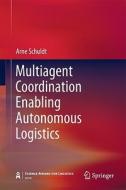 Multiagent Coordination Enabling Autonomous Logistics di Arne Schuldt edito da Springer-Verlag GmbH