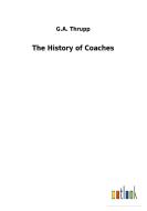 The History of Coaches di G. A. Thrupp edito da Outlook Verlag