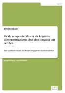 Ideale temporale Muster als kognitive Wissensstrukturen über den Umgang mit der Zeit di Dirk Steinbach edito da Diplom.de