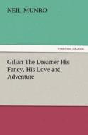 Gilian The Dreamer His Fancy, His Love and Adventure di Neil Munro edito da TREDITION CLASSICS