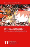 Fußball in Franken 1 di Christoph Bausenwein, Bernd Siegler edito da Schrenk-Verlag