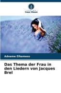 Das Thema der Frau in den Liedern von Jacques Brel di Adname Elhamess edito da Verlag Unser Wissen